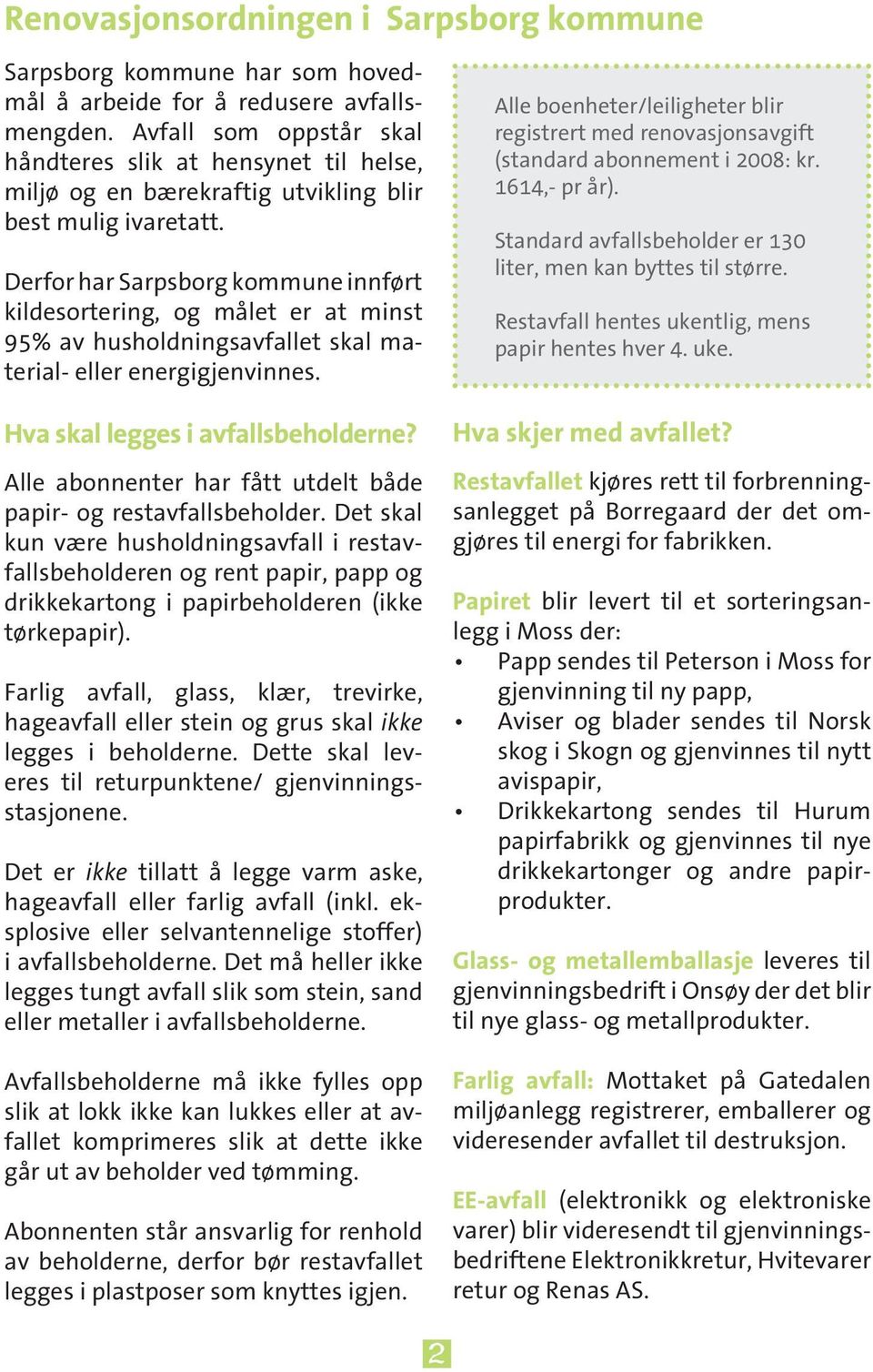 Derfor har Sarpsborg kommune innført kildesortering, og målet er at minst 95% av husholdningsavfallet skal material- eller energigjenvinnes. Hva skal legges i avfallsbeholderne?