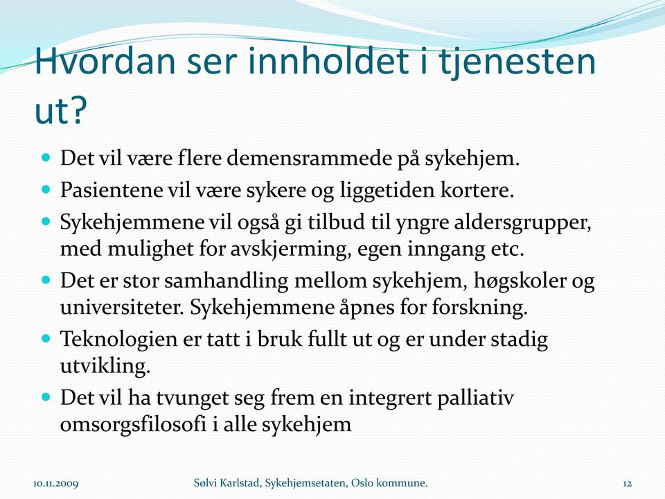 Det er stor samhandling mellom sykehjem, høgskoler og universiteter. Sykehjemmene åpnes for forskning.