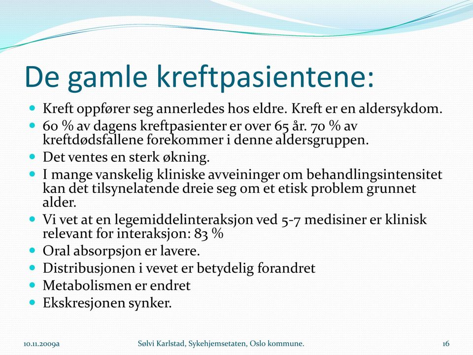 I mange vanskelig kliniske avveininger om behandlingsintensitet kan det tilsynelatende dreie seg om et etisk problem grunnet alder.