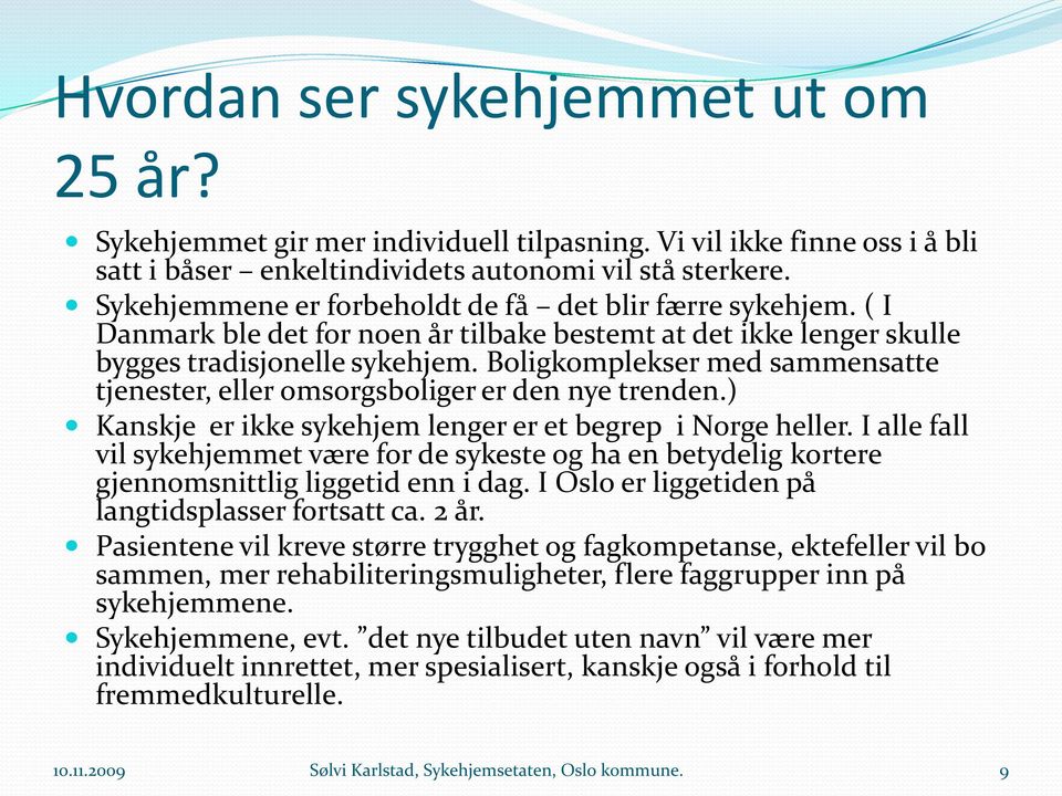 Boligkomplekser med sammensatte tjenester, eller omsorgsboliger er den nye trenden.) Kanskje er ikke sykehjem lenger er et begrep i Norge heller.