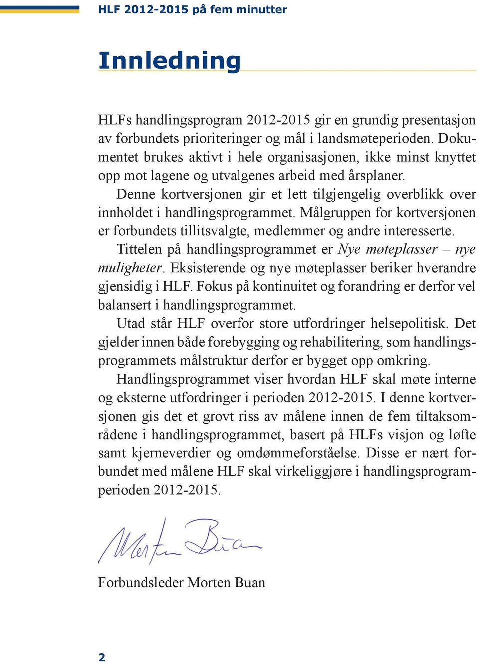 Denne kortversjonen gir et lett tilgjengelig overblikk over innholdet i handlingsprogrammet. Målgruppen for kortversjon en er forbundets tillitsvalgte, medlemmer og andre interesserte.