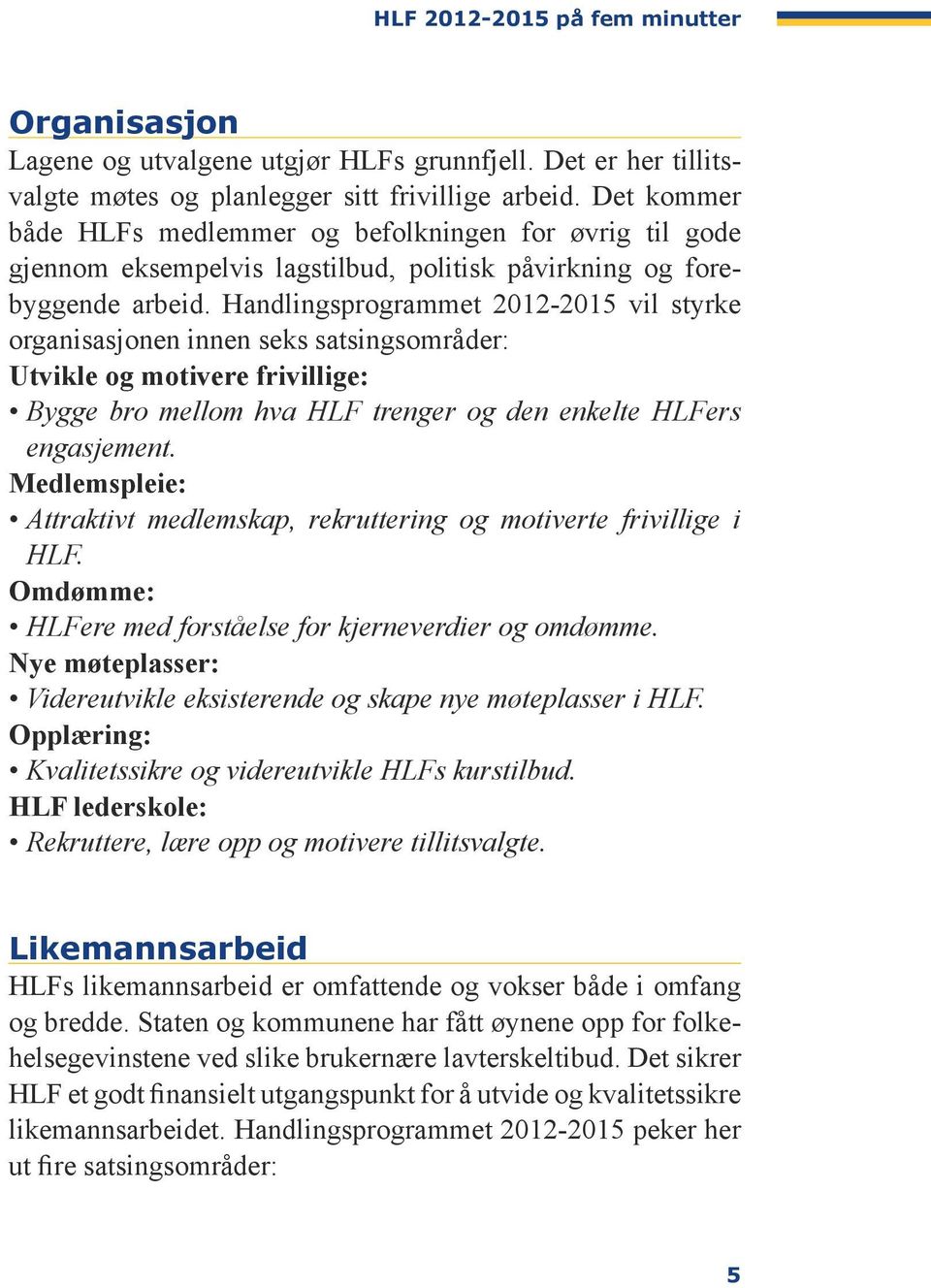 Handlingsprogrammet 2012-2015 vil styrke organisasjonen innen seks satsingsområder: Utvikle og motivere frivillige: Bygge bro mellom hva HLF trenger og den enkelte HLFers engasjement.