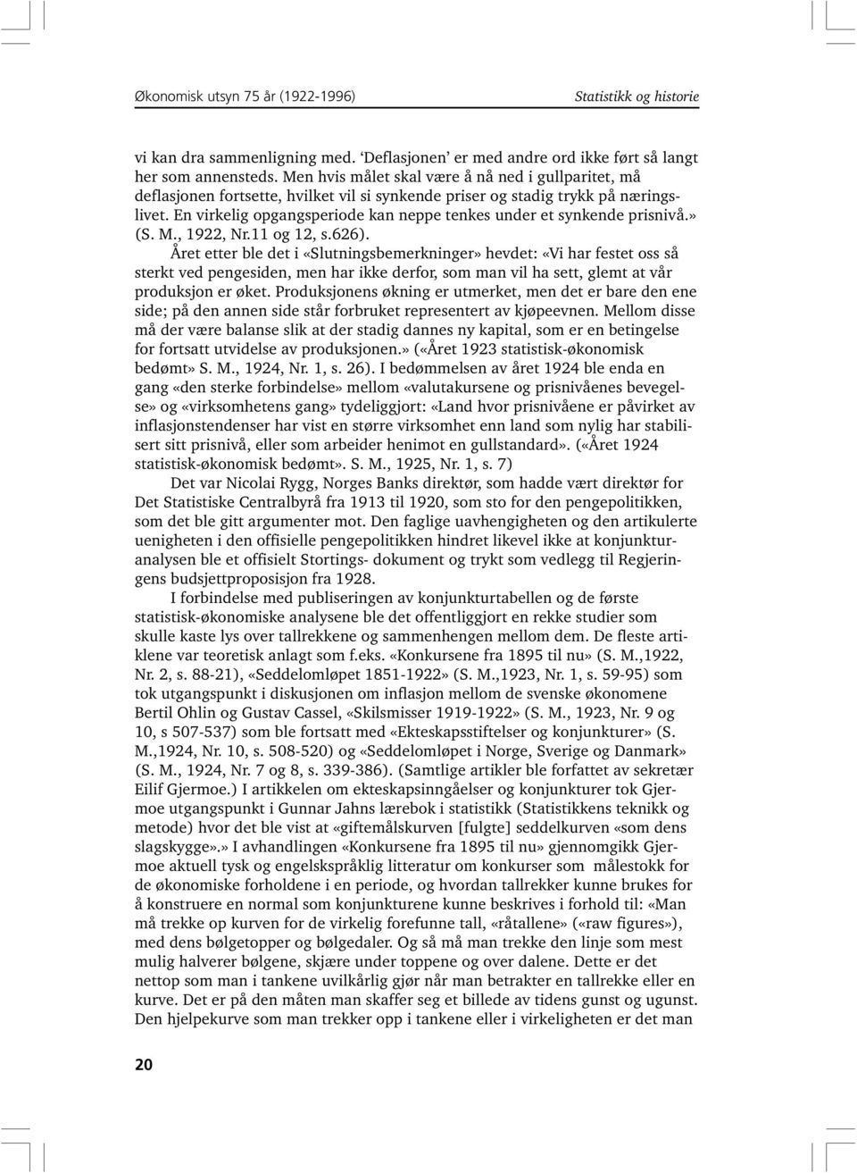 En virkelig opgangsperiode kan neppe tenkes under et synkende prisnivå.» (S. M., 1922, Nr.11 og 12, s.626).