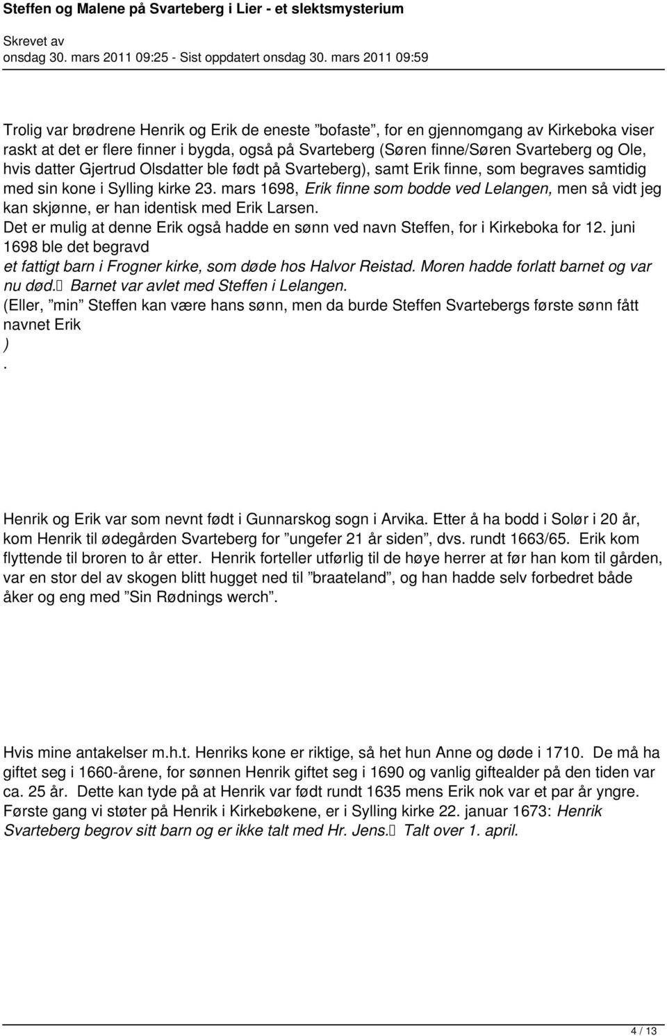 mars 1698, Erik finne som bodde ved Lelangen, men så vidt jeg kan skjønne, er han identisk med Erik Larsen. Det er mulig at denne Erik også hadde en sønn ved navn Steffen, for i Kirkeboka for 12.