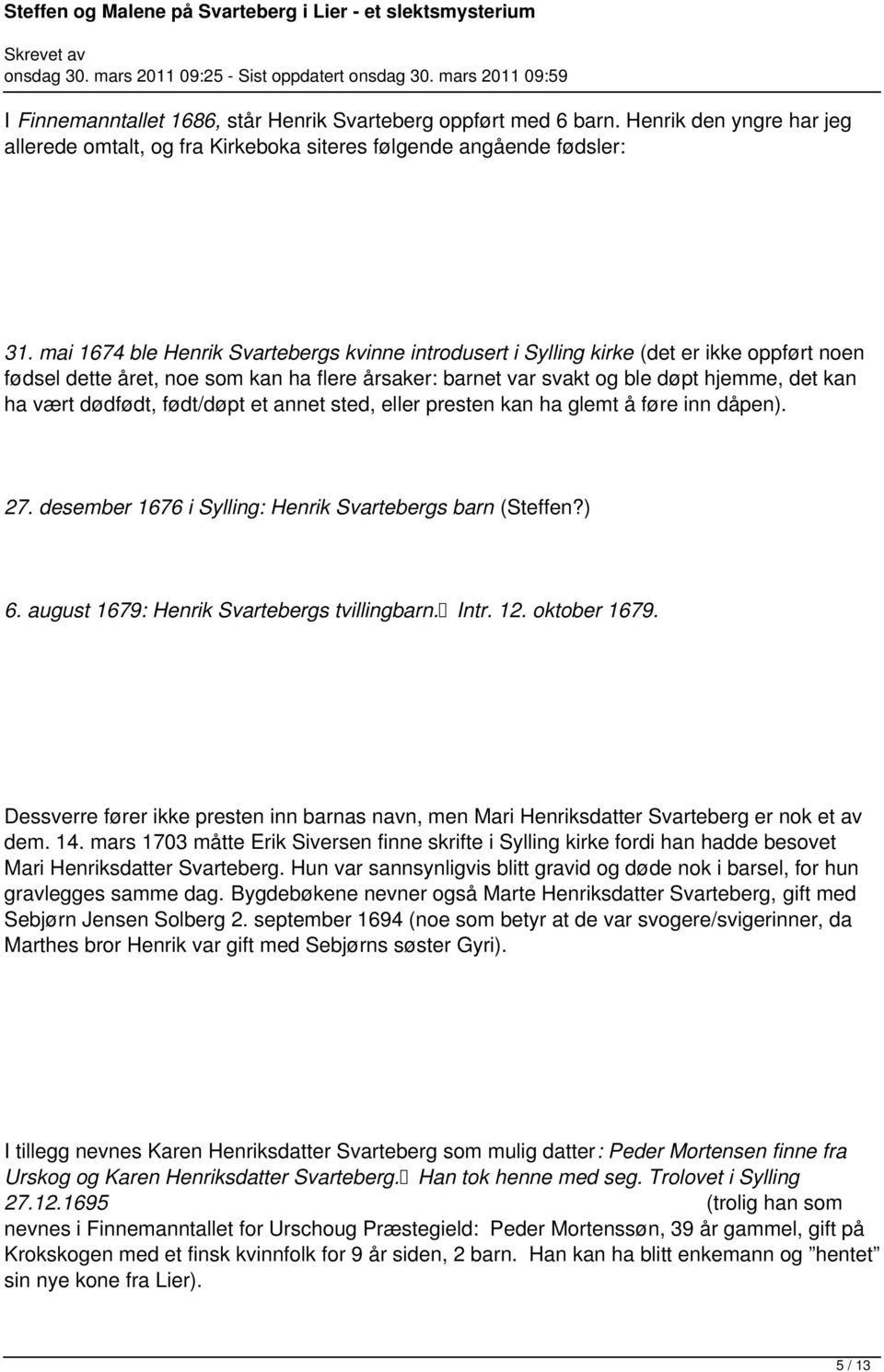 dødfødt, født/døpt et annet sted, eller presten kan ha glemt å føre inn dåpen). 27. desember 1676 i Sylling: Henrik Svartebergs barn (Steffen?) 6. august 1679: Henrik Svartebergs tvillingbarn. Intr.