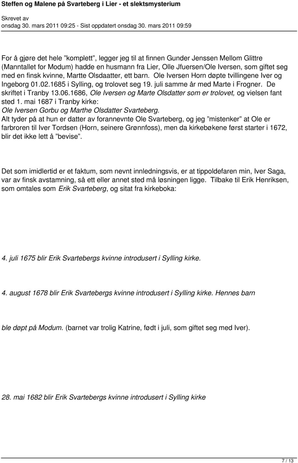 1686, Ole Iversen og Marte Olsdatter som er trolovet, og vielsen fant sted 1. mai 1687 i Tranby kirke: Ole Iversen Gorbu og Marthe Olsdatter Svarteberg.