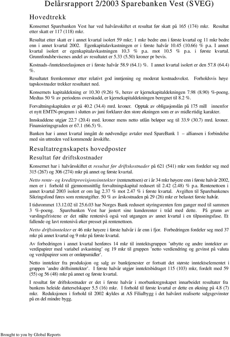 3 % p.a. mot 10.5 % p.a. i første kvartal. Grunnfondsbevisenes andel av resultatet er 5.33 (5.50) kroner pr bevis. Kostnads-/inntektsrelasjonen er i første halvår 58.9 (64.1) %.