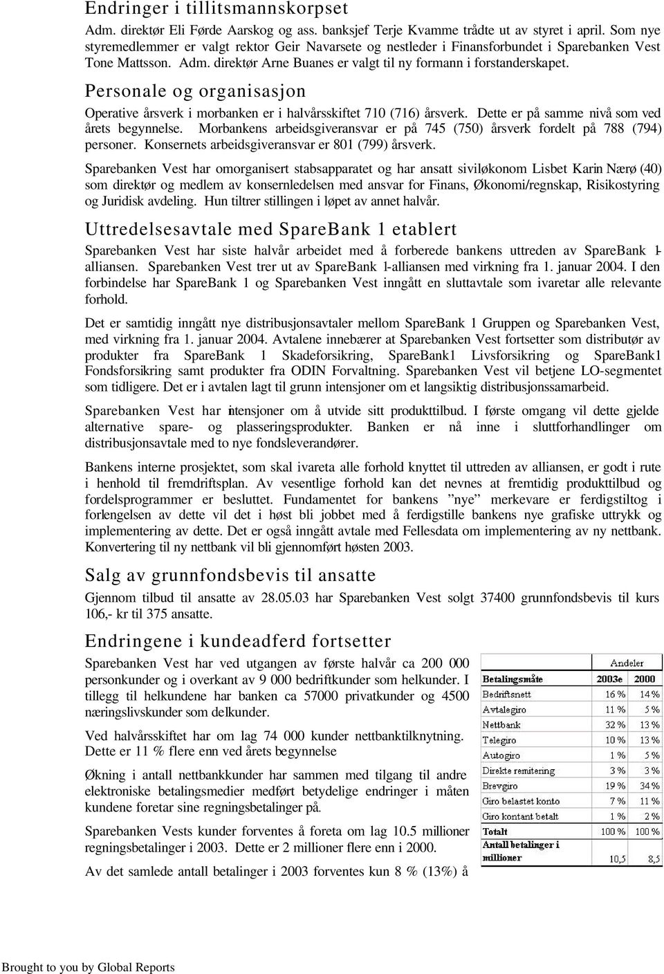 Personale og organisasjon Operative årsverk i morbanken er i halvårsskiftet 710 (716) årsverk. Dette er på samme nivå som ved årets begynnelse.