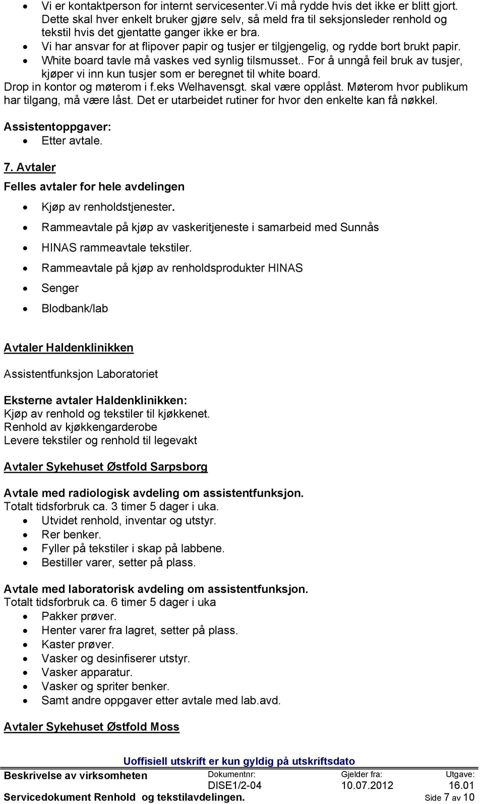 Vi har ansvar for at flipover papir og tusjer er tilgjengelig, og rydde bort brukt papir. White board tavle må vaskes ved synlig tilsmusset.