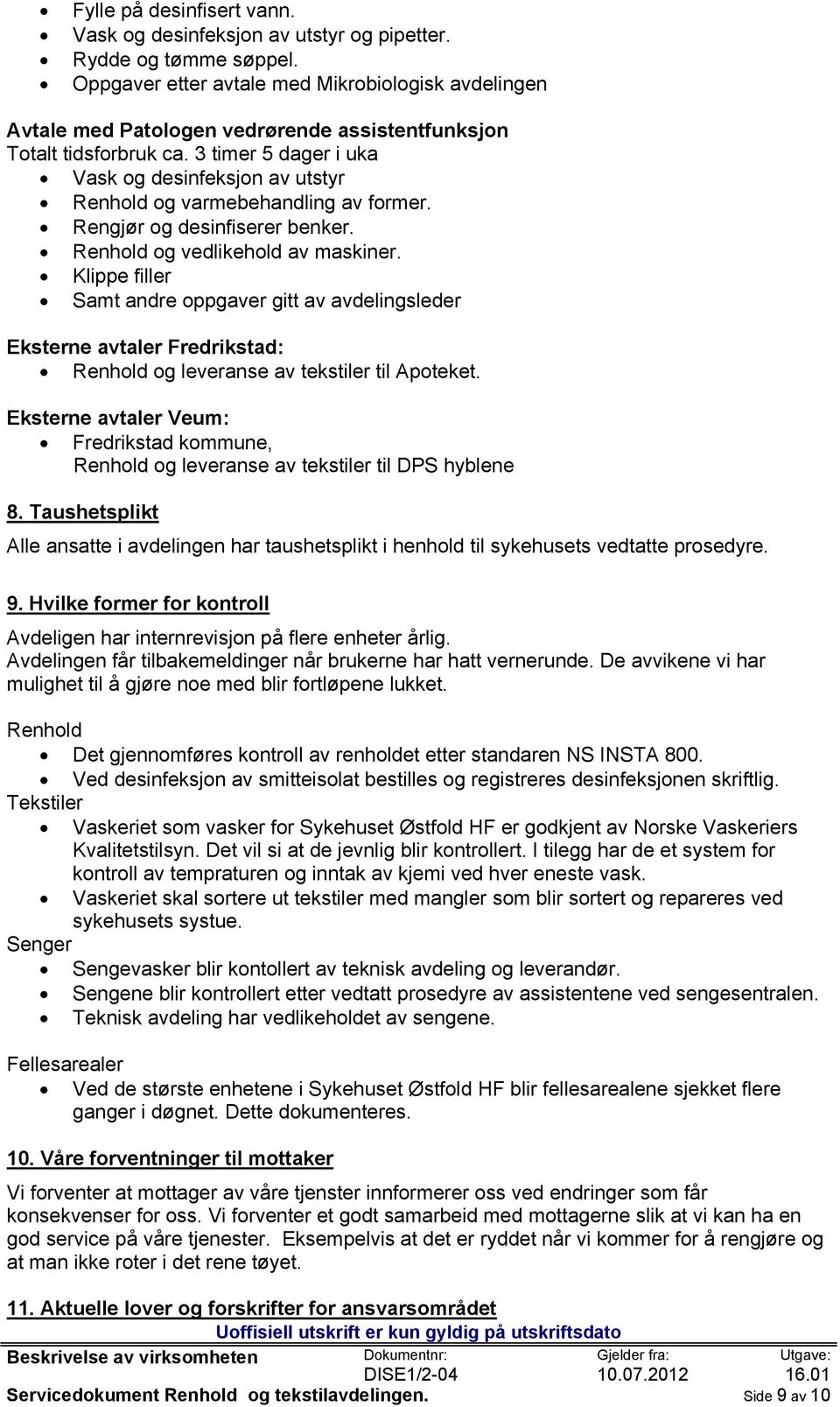 3 timer 5 dager i uka Vask og desinfeksjon av utstyr Renhold og varmebehandling av former. Rengjør og desinfiserer benker. Renhold og vedlikehold av maskiner.