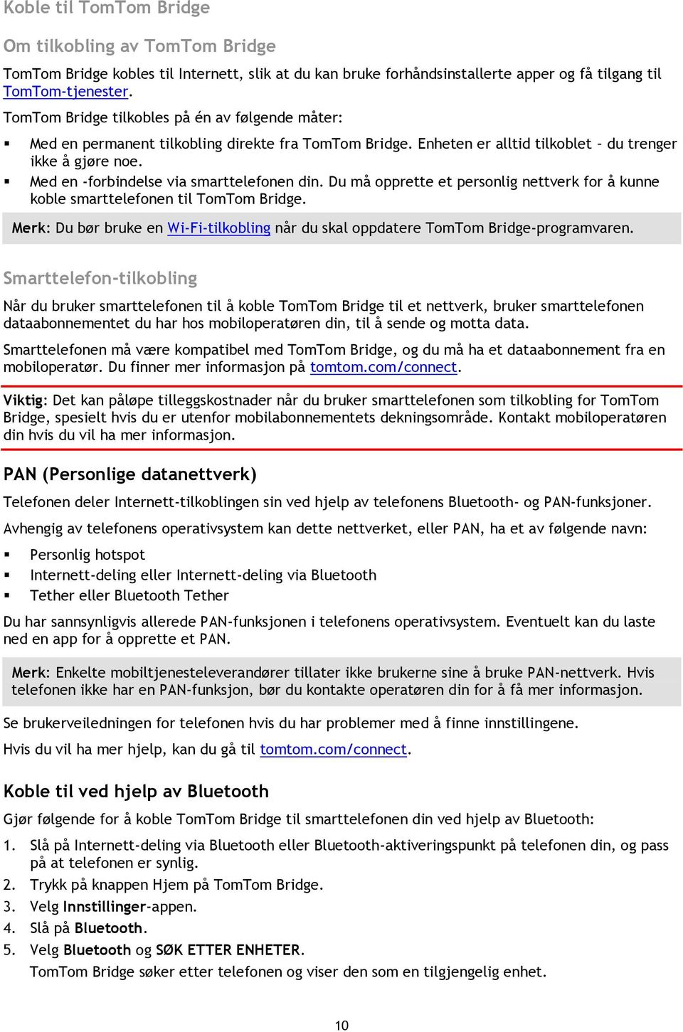 Med en -forbindelse via smarttelefonen din. Du må opprette et personlig nettverk for å kunne koble smarttelefonen til TomTom Bridge.