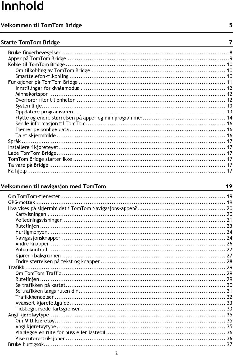 .. 13 Flytte og endre størrelsen på apper og miniprogrammer... 14 Sende informasjon til TomTom... 16 Fjerner personlige data... 16 Ta et skjermbilde... 16 Språk... 17 Installere i kjøretøyet.