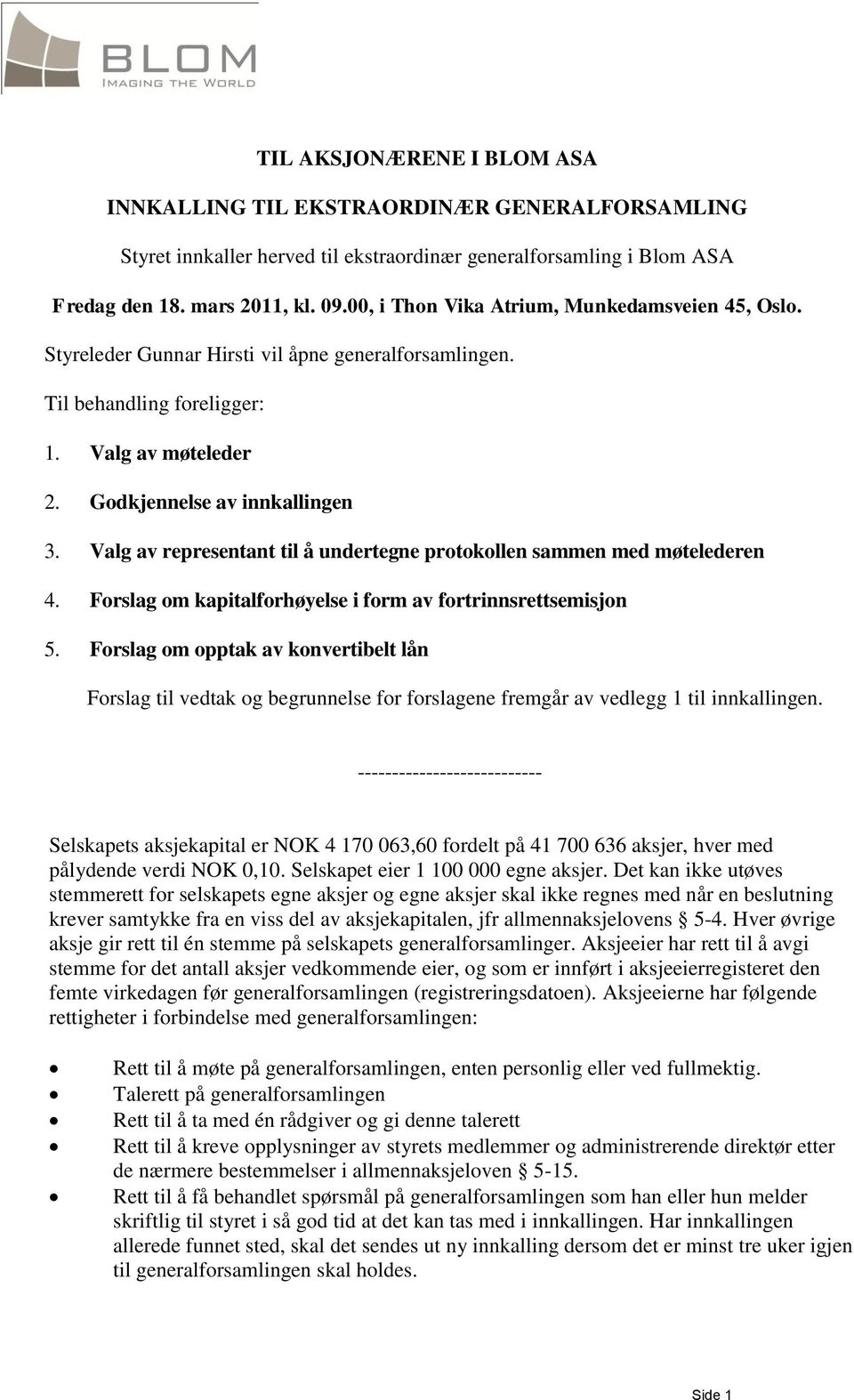 Valg av representant til å undertegne protokollen sammen med møtelederen 4. Forslag om kapitalforhøyelse i form av fortrinnsrettsemisjon 5.