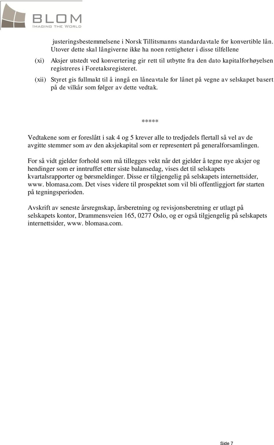 (xii) Styret gis fullmakt til å inngå en låneavtale for lånet på vegne av selskapet basert på de vilkår som følger av dette vedtak.