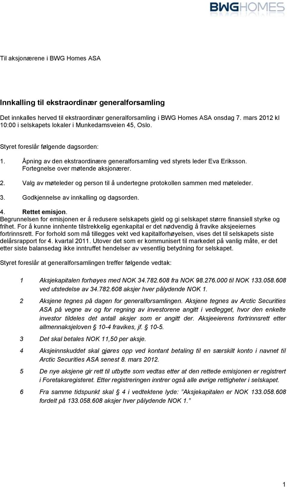 Fortegnelse over møtende aksjonærer. 2. Valg av møteleder og person til å undertegne protokollen sammen med møteleder. 3. Godkjennelse av innkalling og dagsorden. 4. Rettet emisjon.