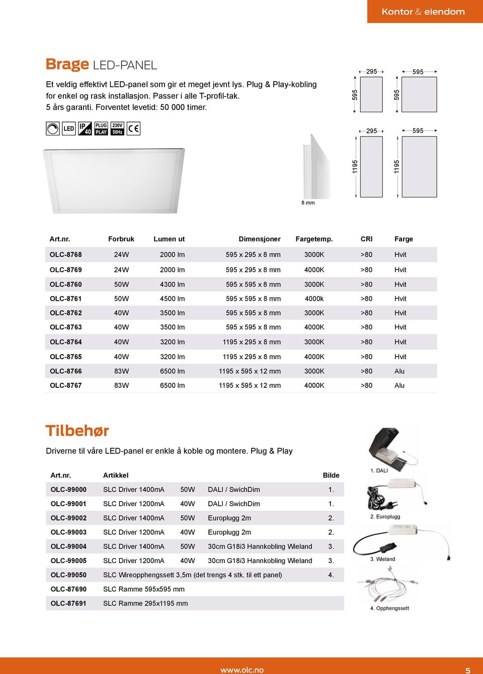 CRI Farge OLC-8768 24W 2000 lm 595 x 295 x 8 mm 3000K >80 Hvit OLC-8769 24W 2000 lm 595 x 295 x 8 mm 4000K >80 Hvit OLC-8760 50W 4300 lm 595 x 595 x 8 mm 3000K >80 Hvit OLC-8761 50W 4500 lm 595 x 595