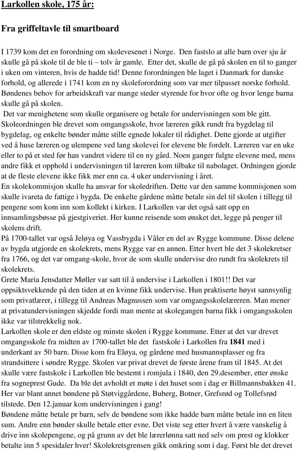 Denne forordningen ble laget i Danmark for danske forhold, og allerede i 1741 kom en ny skoleforordning som var mer tilpasset norske forhold.