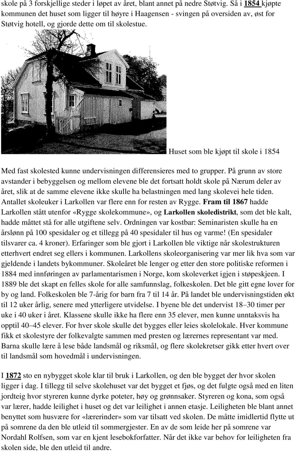 Huset som ble kjøpt til skole i 1854 Med fast skolested kunne undervisningen differensieres med to grupper.