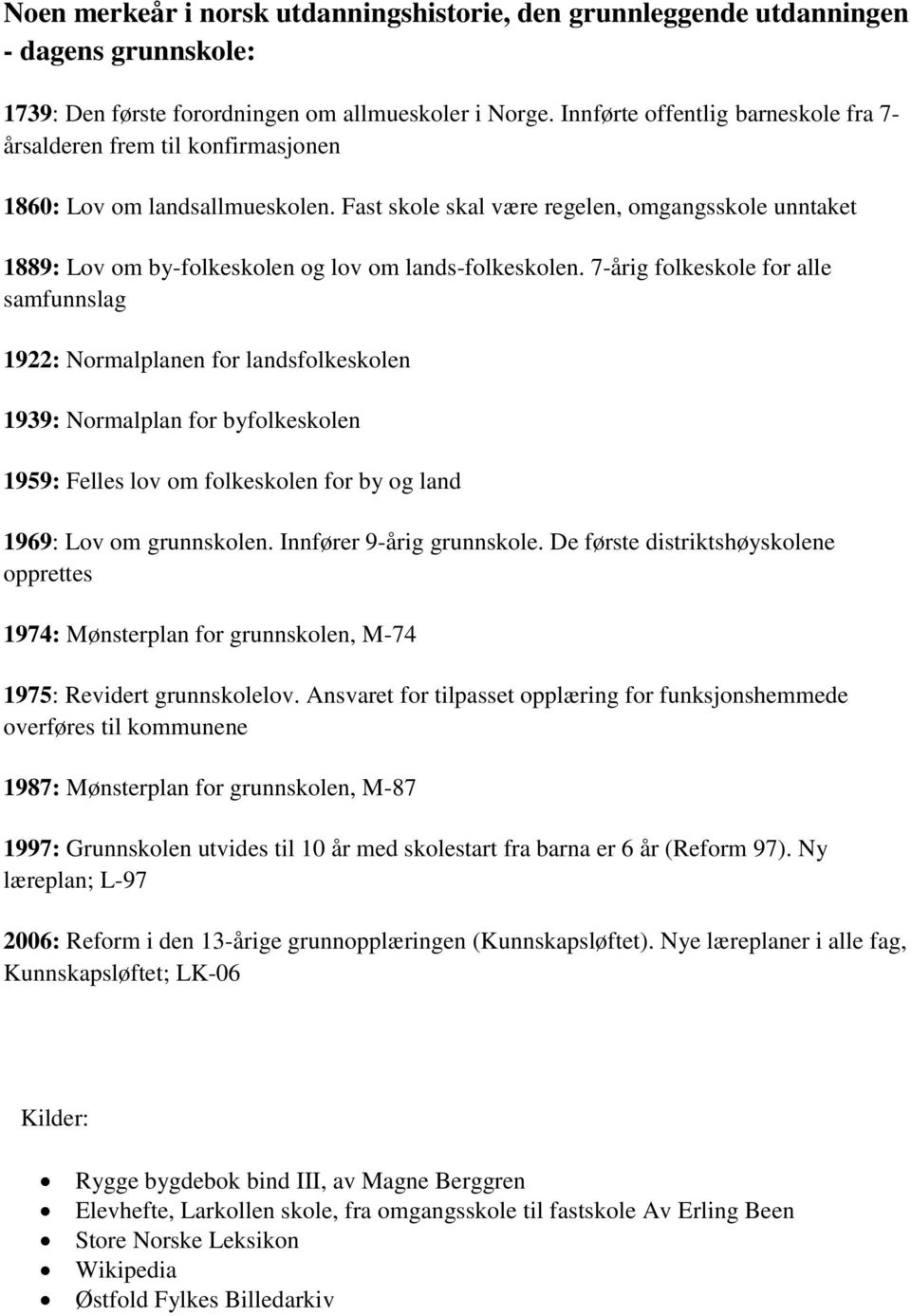 Fast skole skal være regelen, omgangsskole unntaket 1889: Lov om by-folkeskolen og lov om lands-folkeskolen.