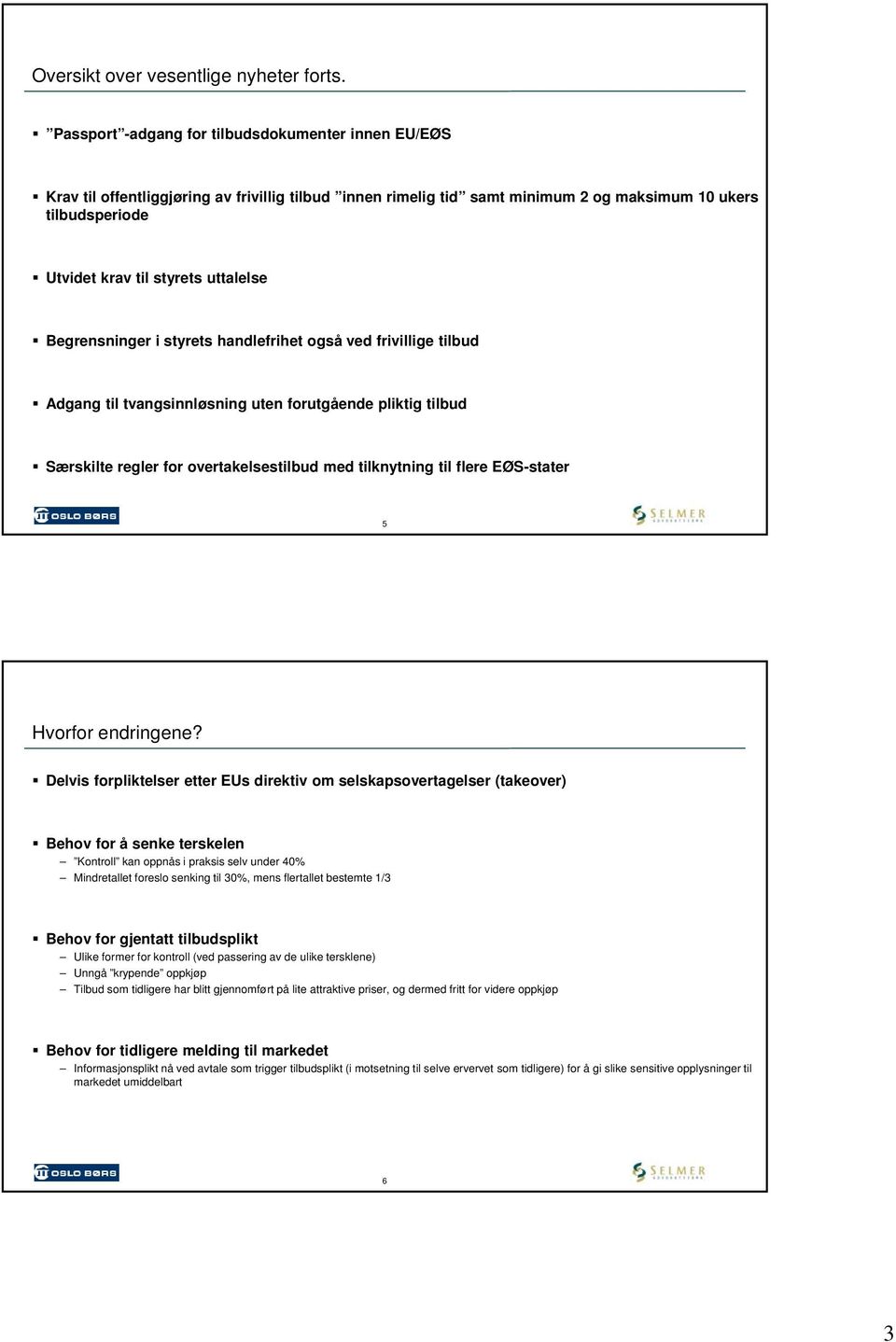 uttalelse Begrensninger i styrets handlefrihet også ved frivillige tilbud Adgang til tvangsinnløsning uten forutgående pliktig tilbud Særskilte regler for overtakelsestilbud med tilknytning til flere