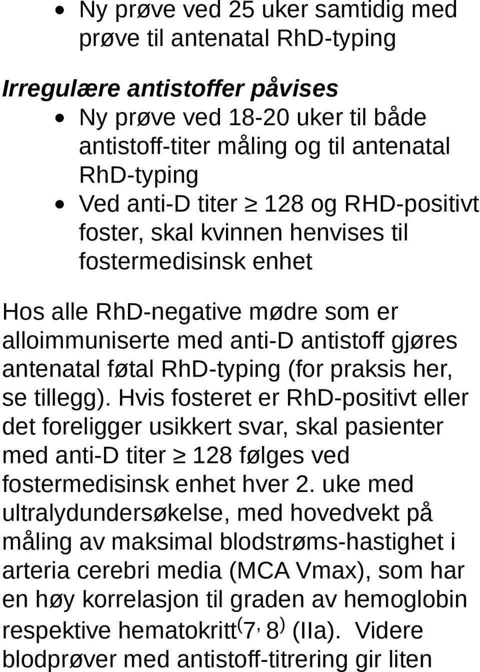 se tillegg). Hvis fosteret er RhD-positivt eller det foreligger usikkert svar, skal pasienter med anti-d titer 128 følges ved fostermedisinsk enhet hver 2.