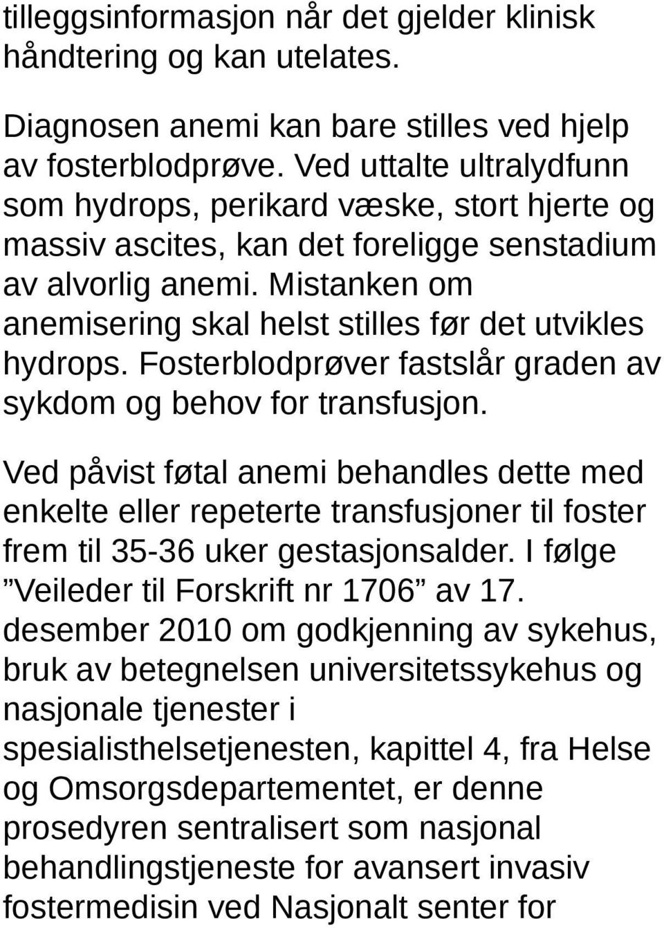 Mistanken om anemisering skal helst stilles før det utvikles hydrops. Fosterblodprøver fastslår graden av sykdom og behov for transfusjon.