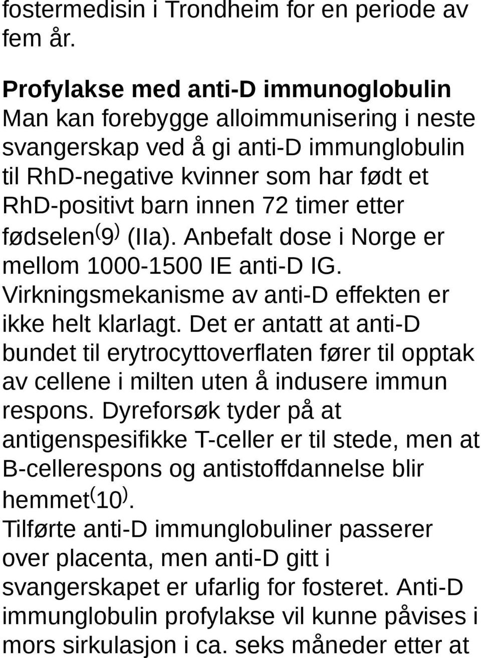 etter fødselen ( 9 ) (IIa). Anbefalt dose i Norge er mellom 1000-1500 IE anti-d IG. Virkningsmekanisme av anti-d effekten er ikke helt klarlagt.