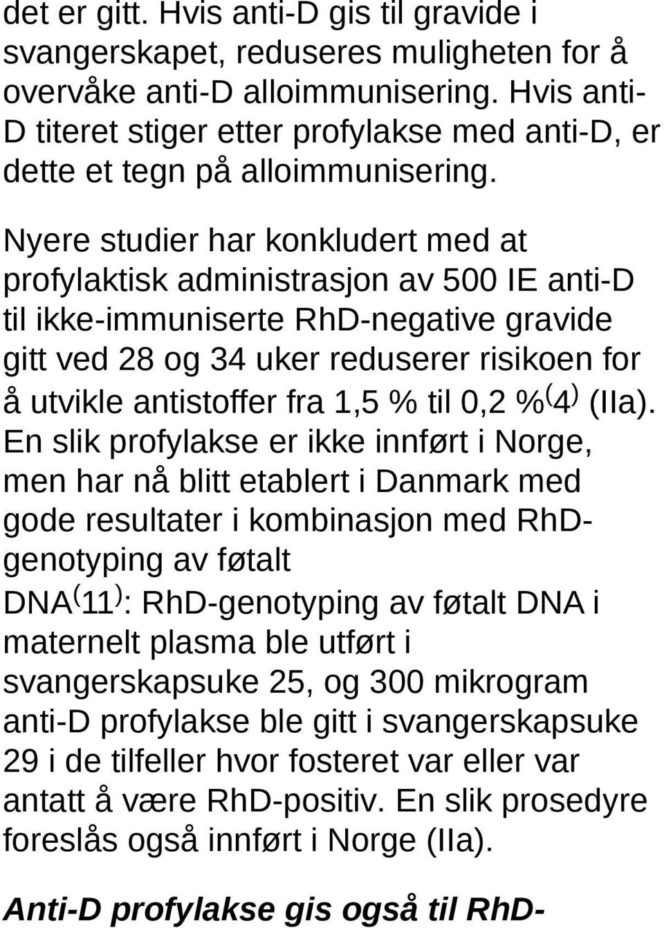 Nyere studier har konkludert med at profylaktisk administrasjon av 500 IE anti-d til ikke-immuniserte RhD-negative gravide gitt ved 28 og 34 uker reduserer risikoen for å utvikle antistoffer fra 1,5