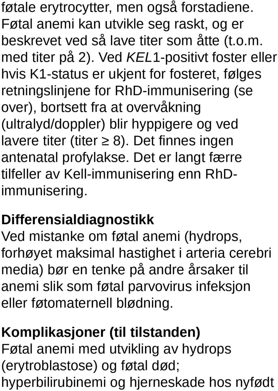 lavere titer (titer 8). Det finnes ingen antenatal profylakse. Det er langt færre tilfeller av Kell-immunisering enn RhDimmunisering.