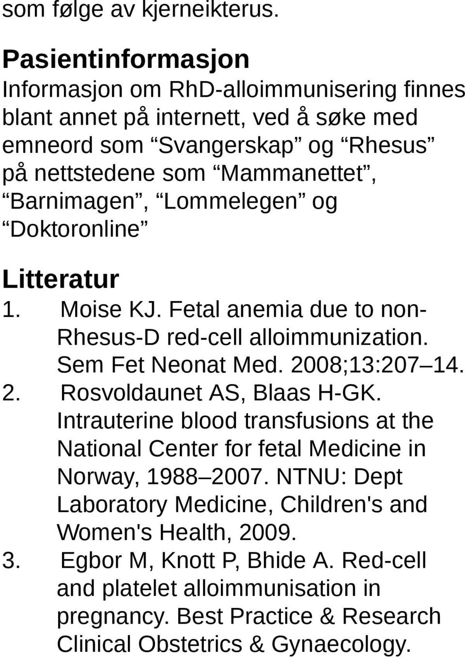 Barnimagen, Lommelegen og Doktoronline Litteratur 1. Moise KJ. Fetal anemia due to non- Rhesus-D red-cell alloimmunization. Sem Fet Neonat Med. 20