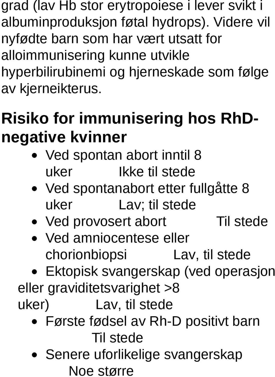 Risiko for immunisering hos RhDnegative kvinner Ved spontan abort inntil 8 uker Ikke til stede Ved spontanabort etter fullgåtte 8 uker Lav; til stede Ved