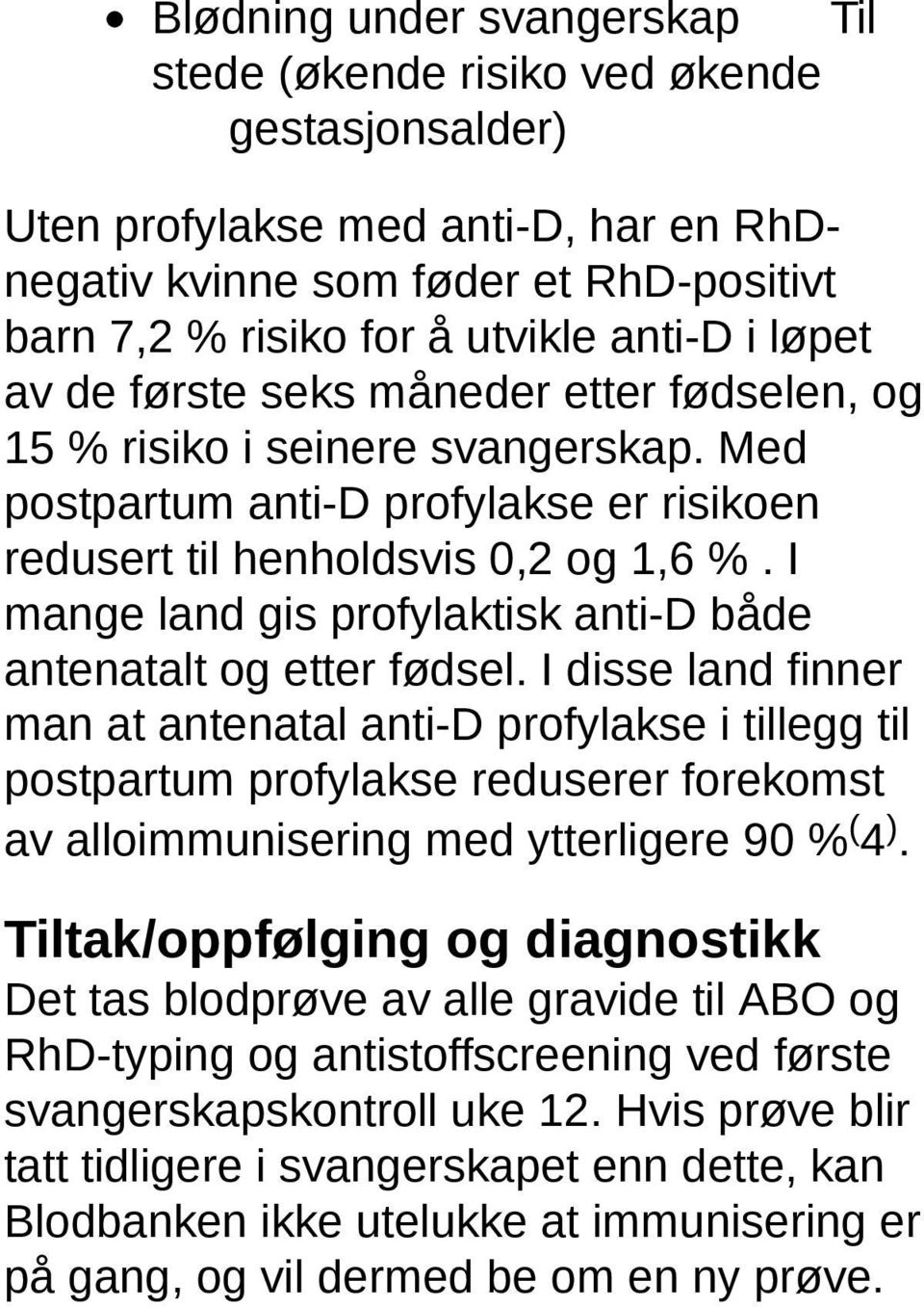 I mange land gis profylaktisk anti-d både antenatalt og etter fødsel.