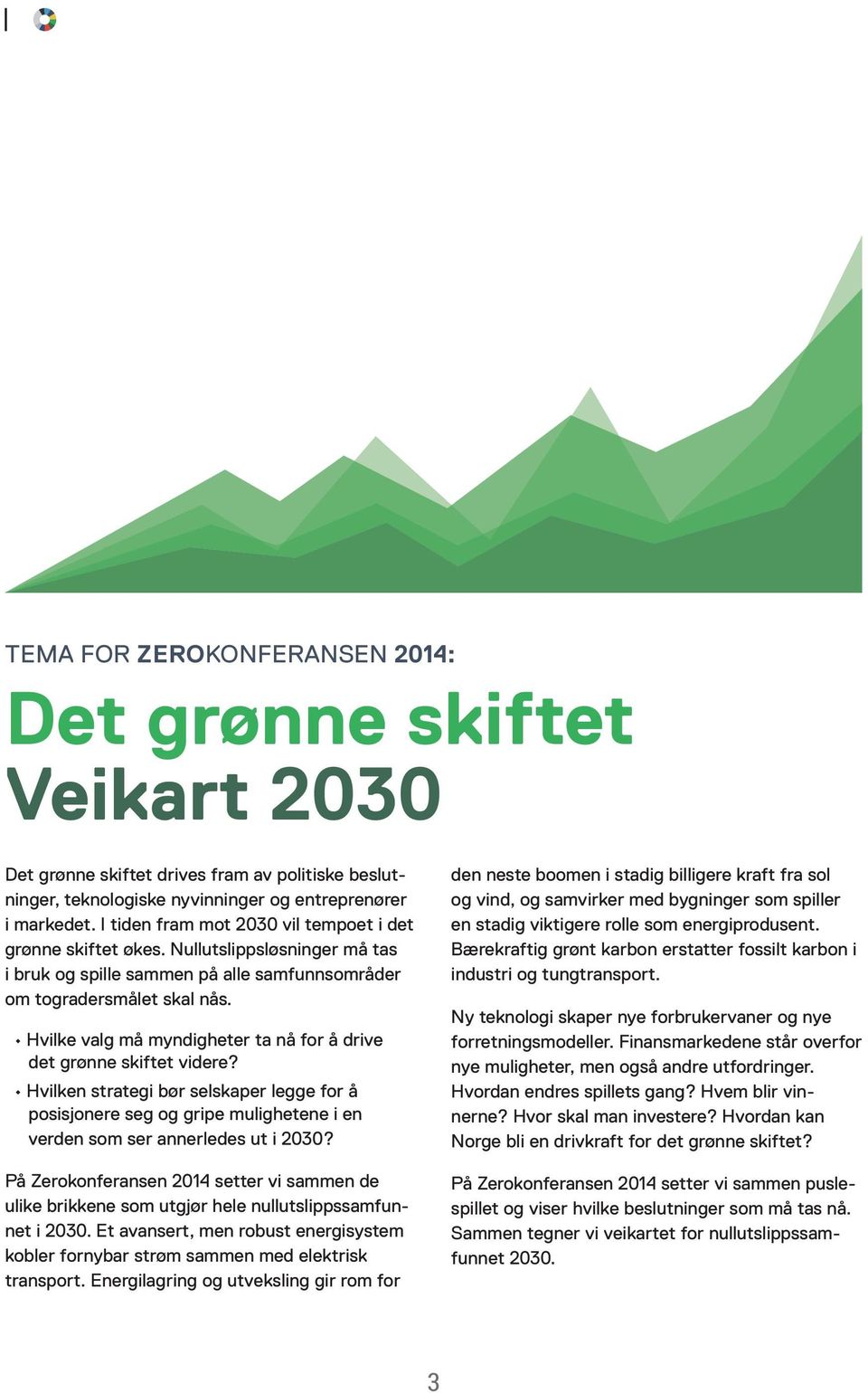 Hvilke valg må myndigheter ta nå for å drive det grønne skiftet videre? Hvilken strategi bør selskaper legge for å posisjonere seg og gripe mulighetene i en verden som ser annerledes ut i 2030?