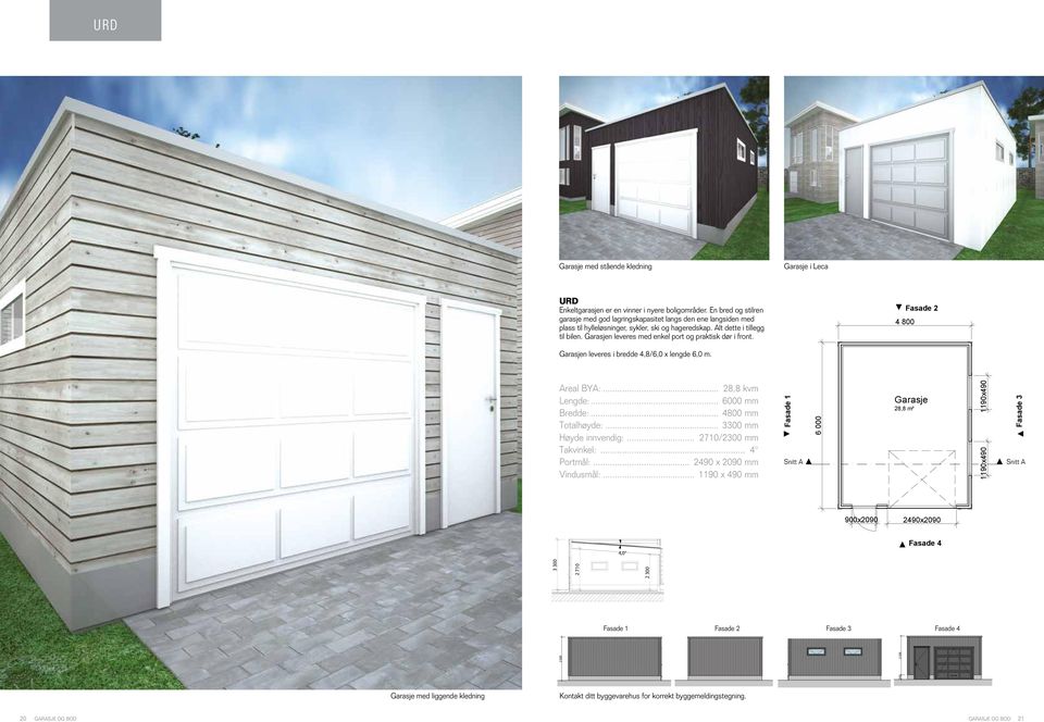 n leveres med enkel port og praktisk dør i front. 4 800 4 800 n leveres - i bredde 4,8/6,0 x lengde 6,0 m. - 900x2090 28,8 m² 2490x2090 1190x490 1190x490 real BY:... 28,8 28,8 m² kvm Lengde:.