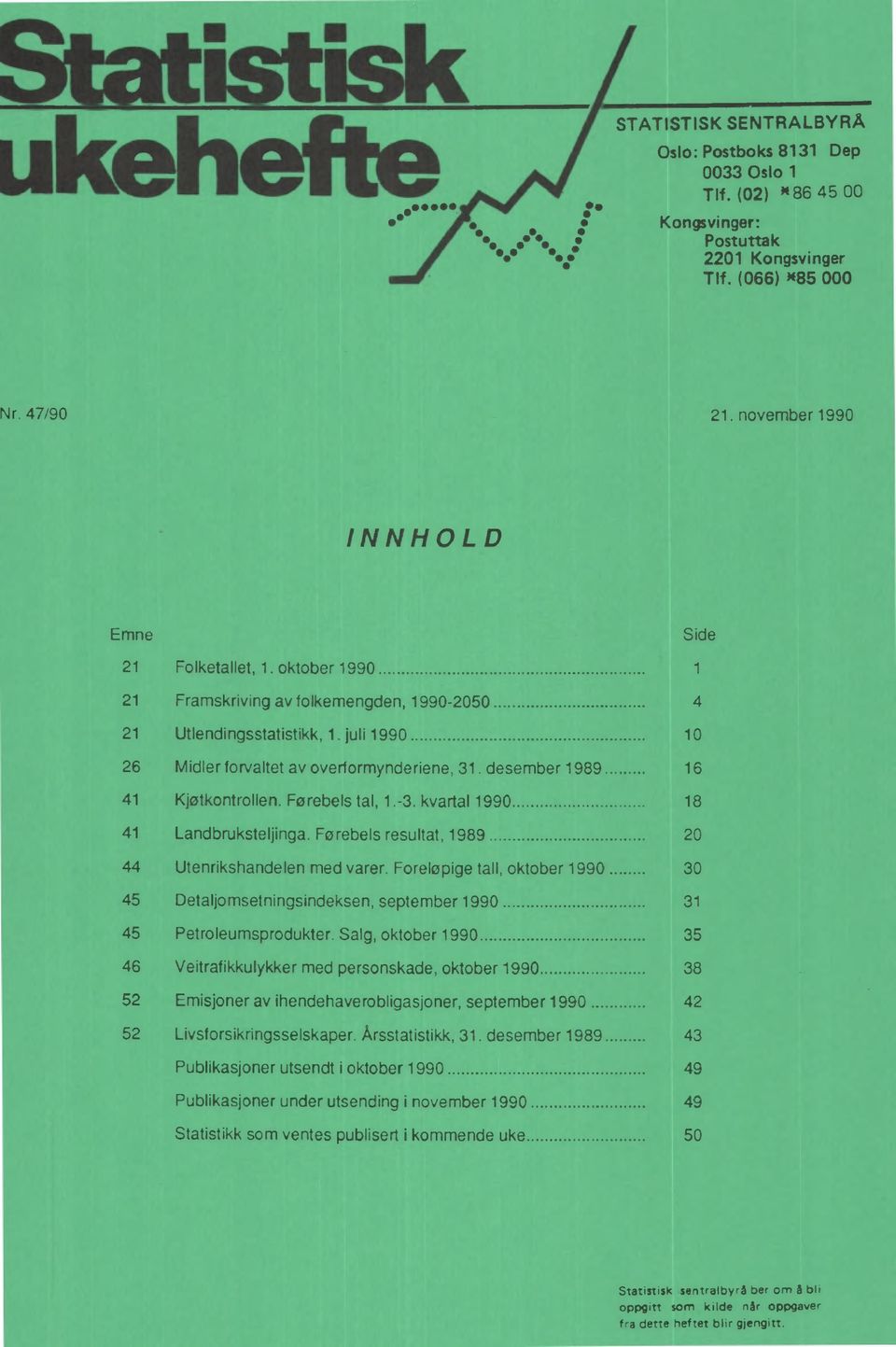 Førebels resultat, 1989 20 44 Utenrikshandelen med varer. Foreløpige tall, oktober 1990 30 45 Detaljomsetningsindeksen, september 1990 31 45 Petroleumsprodukter.