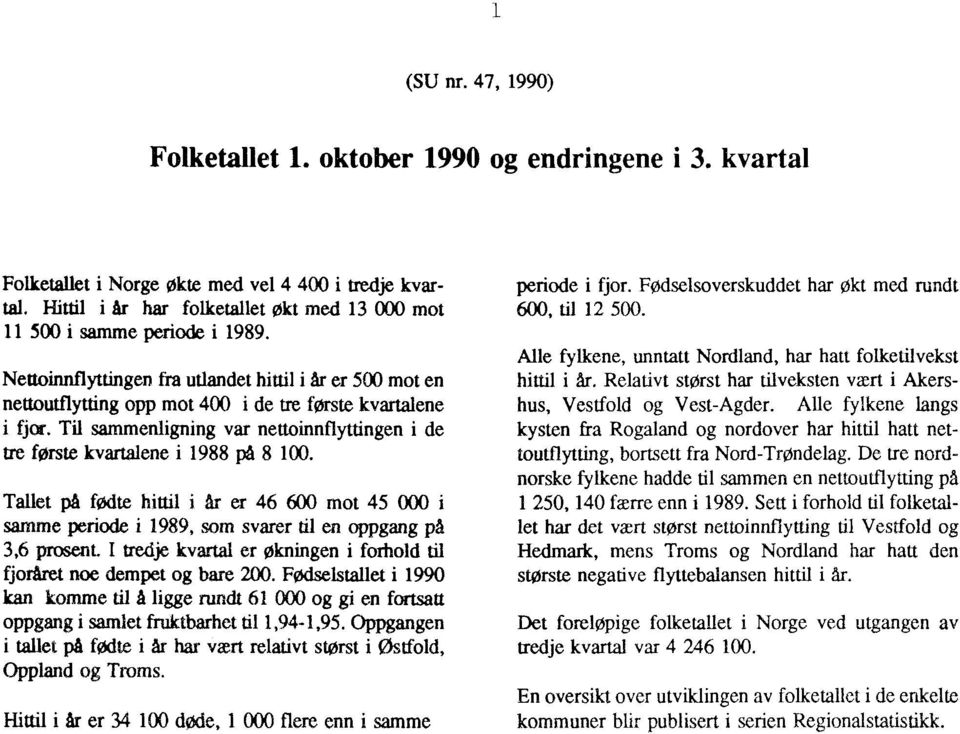 Til sammenligning var nettoinnflyttingen i de tre første kvartalene i 1988 14 8 100. Tallet på fødte hittil i år er 46 600 mot 45 000 i samme periode i 1989, som svarer til en oppgang på 3,6 prosent.