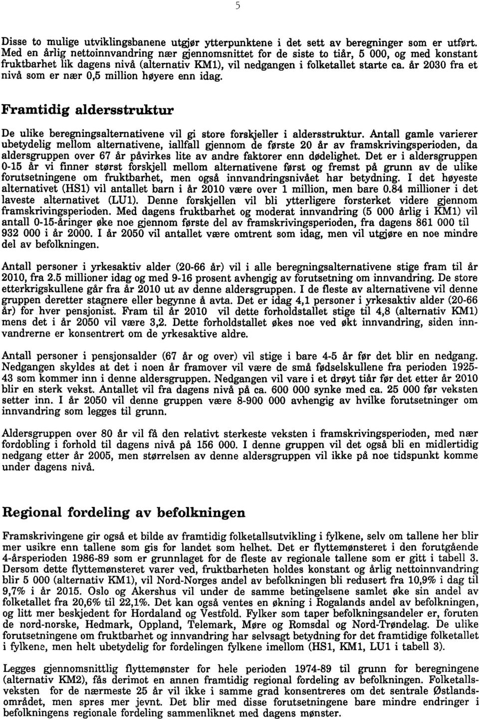 år 2030 fra et nivi som er nær 0,5 million høyere enn idag. Framtidig aldersstruktur De ulike beregningsalternativene vil gi store forskjeller i aldersstruktur.