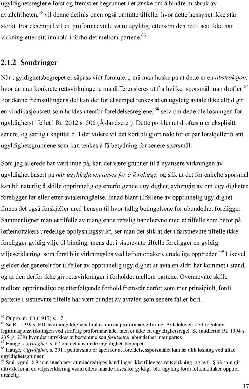 2 Sondringer Når ugyldighetsbegrepet er såpass vidt formulert, må man huske på at dette er en abstraksjon, hvor de mer konkrete rettsvirkningene må differensieres ut fra hvilket spørsmål man drøfter.