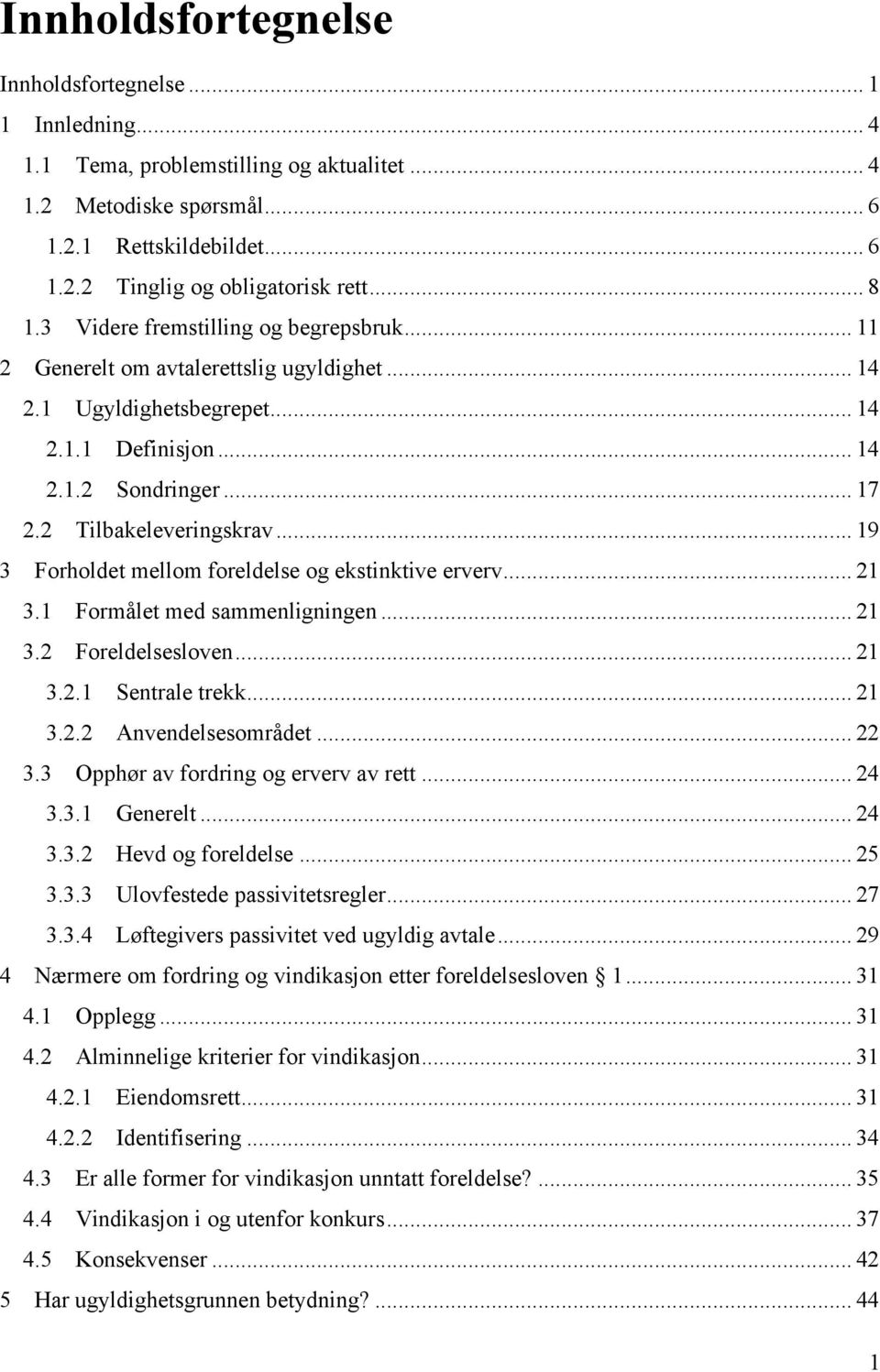 .. 19 3 Forholdet mellom foreldelse og ekstinktive erverv... 21 3.1 Formålet med sammenligningen... 21 3.2 Foreldelsesloven... 21 3.2.1 Sentrale trekk... 21 3.2.2 Anvendelsesområdet... 22 3.