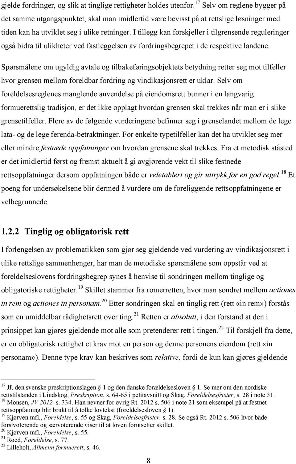 I tillegg kan forskjeller i tilgrensende reguleringer også bidra til ulikheter ved fastleggelsen av fordringsbegrepet i de respektive landene.