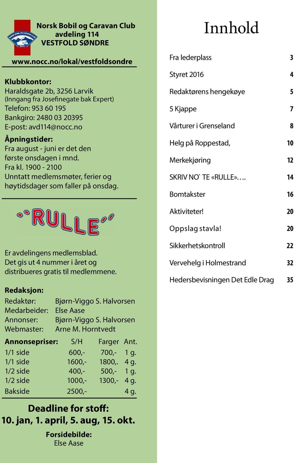 no Åpningstider: Fra august - juni er det den første onsdagen i mnd. Fra kl. 1900-2100 Unntatt medlemsmøter, ferier og høytidsdager som faller på onsdag.