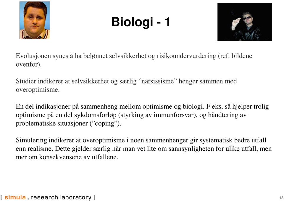 F eks, så hjelper trolig optimisme på en del sykdomsforløp (styrking av immunforsvar), og håndtering av problematiske situasjoner ( coping ).