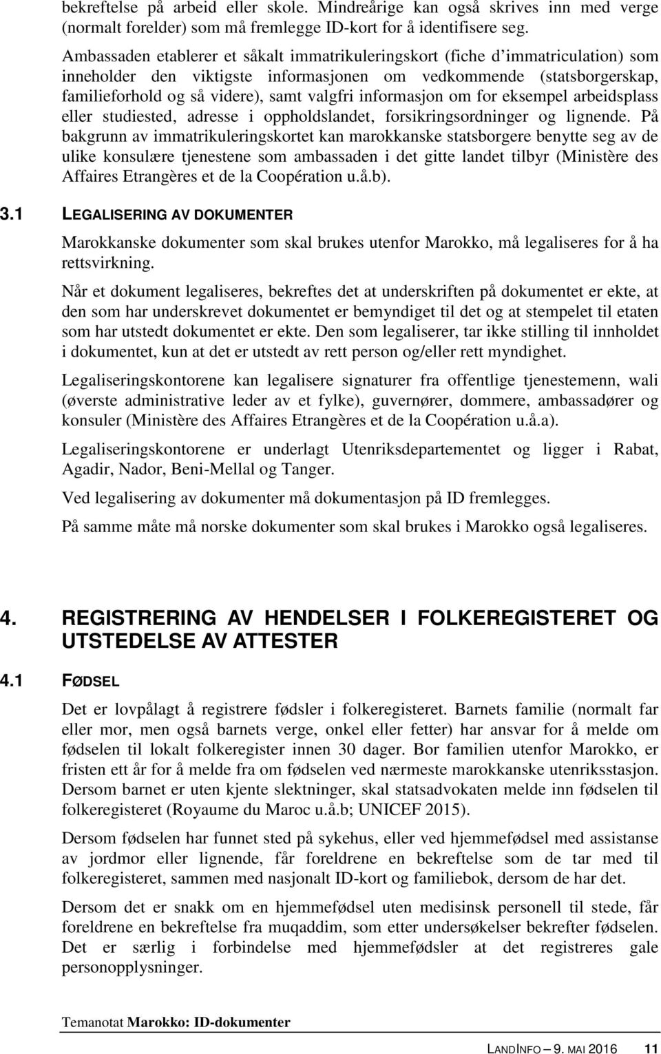 informasjon om for eksempel arbeidsplass eller studiested, adresse i oppholdslandet, forsikringsordninger og lignende.