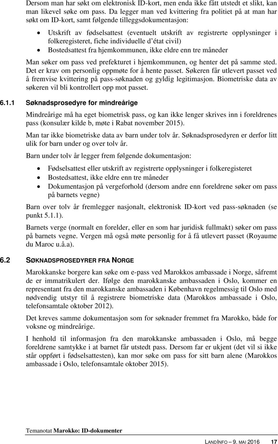 folkeregisteret, fiche individuelle d état civil) Bostedsattest fra hjemkommunen, ikke eldre enn tre måneder Man søker om pass ved prefekturet i hjemkommunen, og henter det på samme sted.