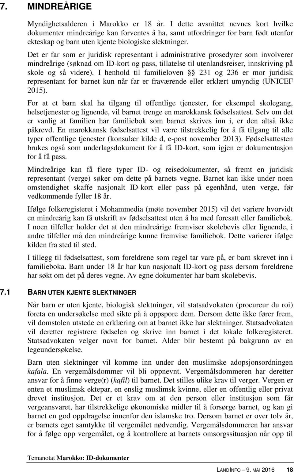 Det er far som er juridisk representant i administrative prosedyrer som involverer mindreårige (søknad om ID-kort og pass, tillatelse til utenlandsreiser, innskriving på skole og så videre).