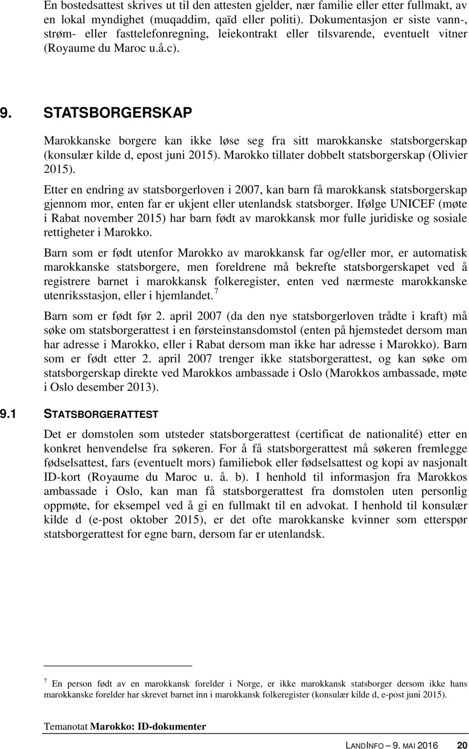 STATSBORGERSKAP Marokkanske borgere kan ikke løse seg fra sitt marokkanske statsborgerskap (konsulær kilde d, epost juni 2015). Marokko tillater dobbelt statsborgerskap (Olivier 2015).