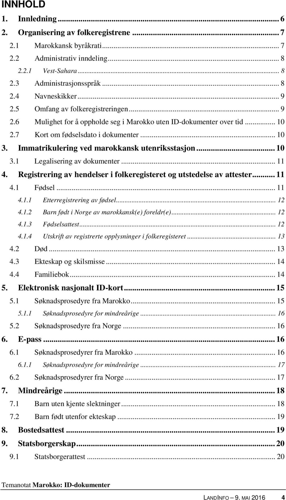 Immatrikulering ved marokkansk utenriksstasjon... 10 3.1 Legalisering av dokumenter... 11 4. Registrering av hendelser i folkeregisteret og utstedelse av attester... 11 4.1 Fødsel... 11 4.1.1 Etterregistrering av fødsel.