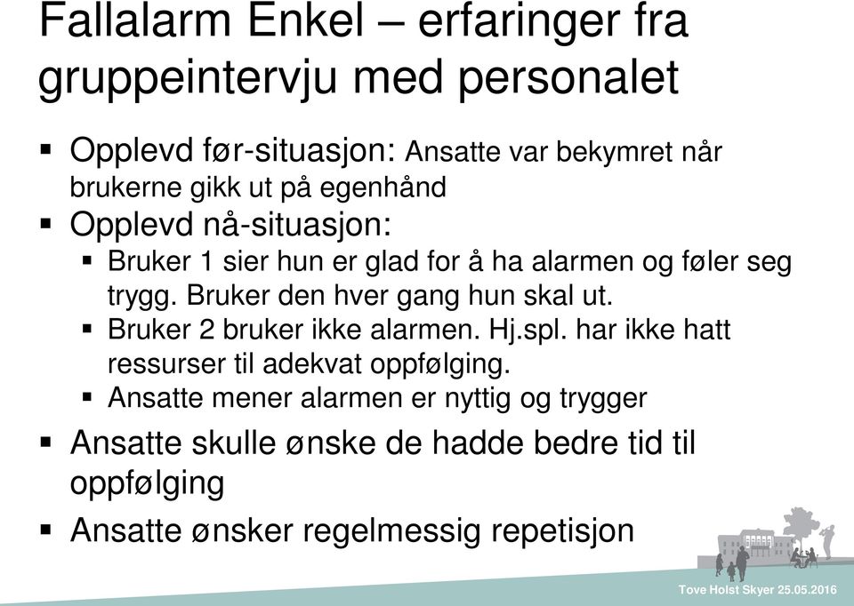 Bruker den hver gang hun skal ut. Bruker 2 bruker ikke alarmen. Hj.spl. har ikke hatt ressurser til adekvat oppfølging.