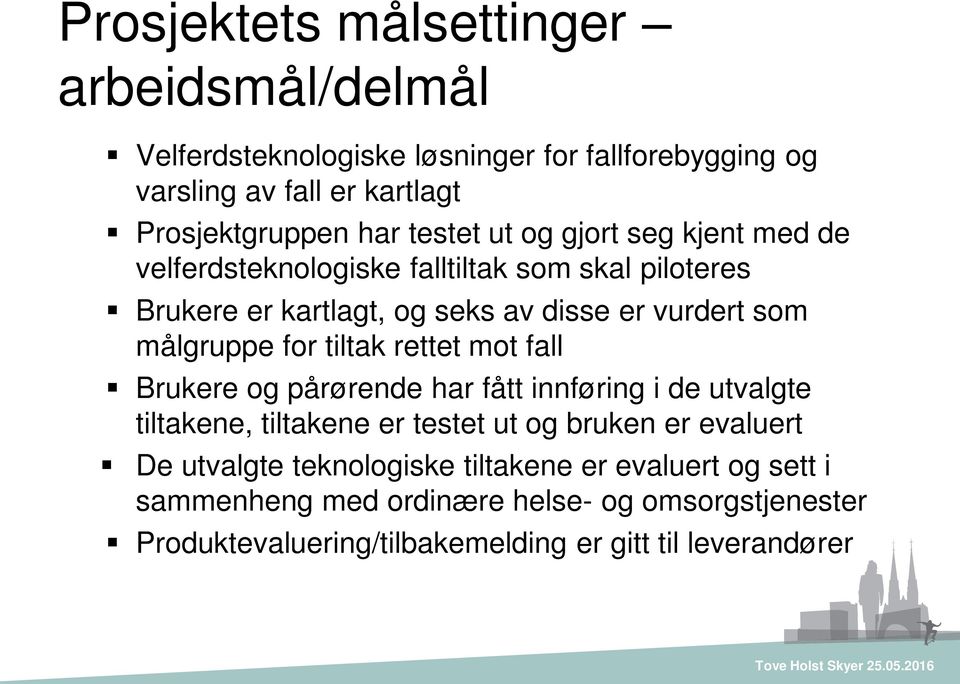 for tiltak rettet mot fall Brukere og pårørende har fått innføring i de utvalgte tiltakene, tiltakene er testet ut og bruken er evaluert De utvalgte