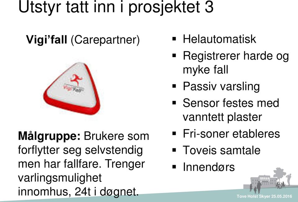 Trenger varlingsmulighet innomhus, 24t i døgnet.